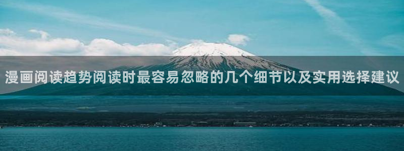 漫画免费在线阅读:漫画阅读趋势阅读时最容易忽略的几个细节以及实用选择建议